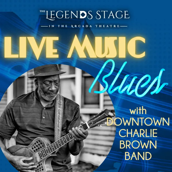 LEGENDS STAGE AT THE ARCADA THEATRE: BLUES NIGHT with the DOWNTOWN CHARLIE BROWN BAND